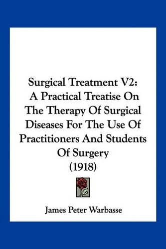 Cover image for Surgical Treatment V2: A Practical Treatise on the Therapy of Surgical Diseases for the Use of Practitioners and Students of Surgery (1918)