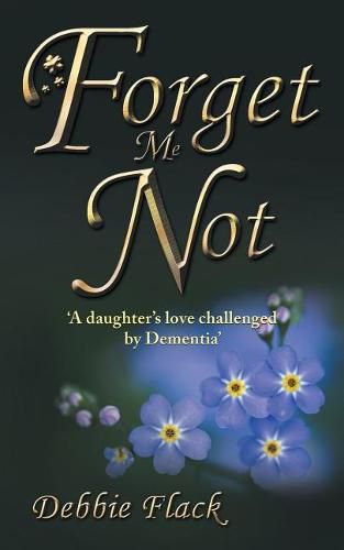 Cover image for Forget Me Not: 'a Daughter's Love Challenged by Dementia