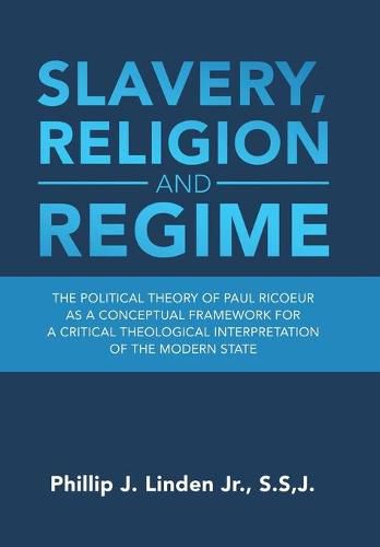 Slavery, Religion and Regime: The Political Theory of Paul Ricoeur as a Conceptual Framework for a Critical Theological Interpretation of the Modern State