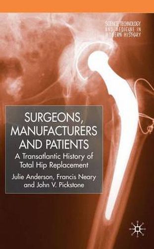 Cover image for Surgeons, Manufacturers and Patients: A Transatlantic History of Total Hip Replacement