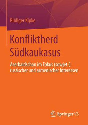 Cover image for Konfliktherd Sudkaukasus: Aserbaidschan im Fokus (sowjet-)russischer und armenischer Interessen