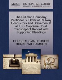 Cover image for The Pullman Company, Petitioner, V. Order of Railway Conductors and Brakemen Et Al. U.S. Supreme Court Transcript of Record with Supporting Pleadings