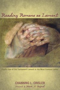 Cover image for Reading Romans as Lament: Paul's Use of Old Testament Lament in His Most Famous Letter