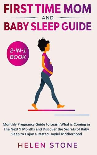 Cover image for First Time Mom and Baby Sleep Guide 2-in-1 Book: Monthly Pregnancy Guide to Learn What is Coming in The Next 9 Months and Discover the Secrets of Baby Sleep to Enjoy a Rested, Joyful Motherhood