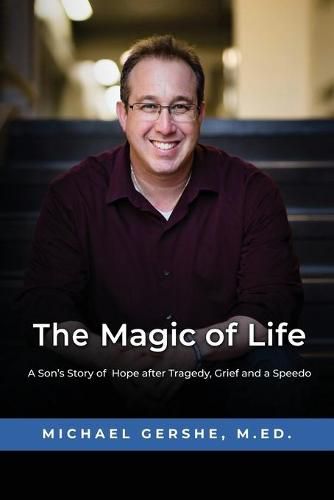 Cover image for The Magic of Life: A Son's Story of Hope after Tragedy, Grief and a Speedo