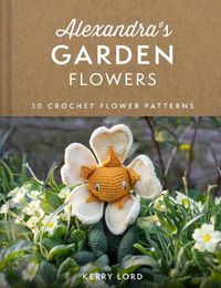 Cover image for Alexandra's Garden Flowers: 30 Crochet Flower Patterns