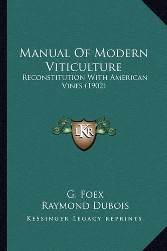 Cover image for Manual of Modern Viticulture Manual of Modern Viticulture: Reconstitution with American Vines (1902) Reconstitution with American Vines (1902)