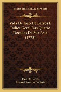 Cover image for Vida de Joao de Barros E Indice Geral Das Quatro Decadas Da Sua Asia (1778)