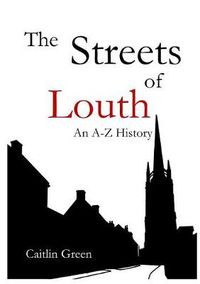 Cover image for The Streets of Louth: An A-Z History