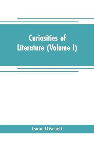 Cover image for Curiosities of literature (Volume I)