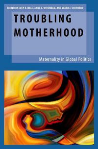 Cover image for Troubling Motherhood: Maternality in Global Politics