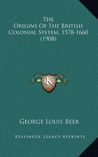 Cover image for The Origins of the British Colonial System, 1578-1660 (1908)