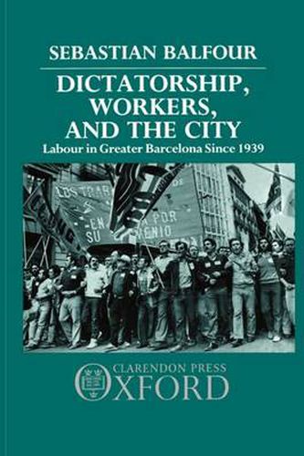 Cover image for Dictatorship, Workers and the City: Labour in Greater Barcelona Since 1939