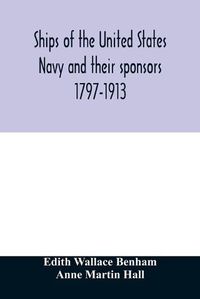 Cover image for Ships of the United States Navy and their sponsors 1797-1913