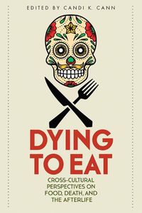 Cover image for Dying to Eat: Cross-Cultural Perspectives on Food, Death, and the Afterlife