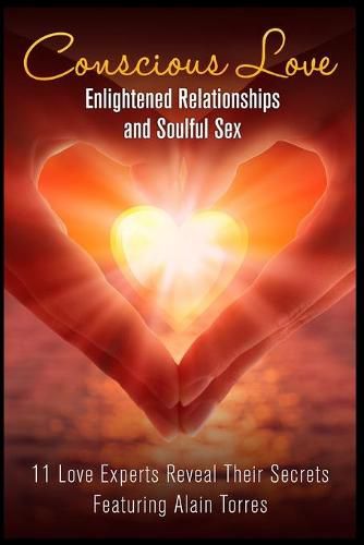 Cover image for Conscious Love: Enlightened Relationships and Soulful Sex 11 Love Experts Reveal Their Secrets