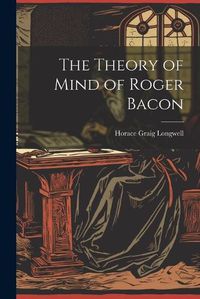 Cover image for The Theory of Mind of Roger Bacon