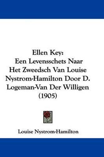 Cover image for Ellen Key: Een Levensschets Naar Het Zweedsch Van Louise Nystrom-Hamilton Door D. Logeman-Van Der Willigen (1905)