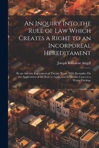 Cover image for An Inquiry Into the Rule of Law Which Creates a Right to an Incorporeal Hereditament