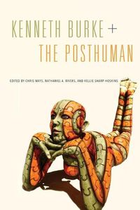 Cover image for Kenneth Burke + The Posthuman