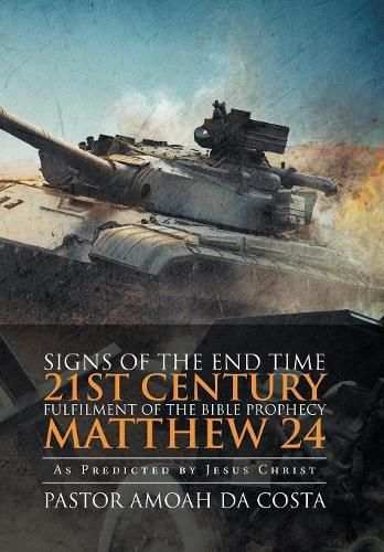 Cover image for Signs of the End Time 21st Century Fulfilment of the Bible Prophecy Matthew 24: As Predicted by Jesus Christ