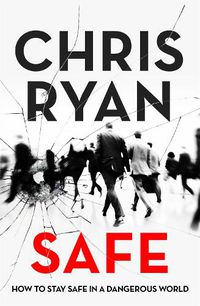 Cover image for Safe: How to stay safe in a dangerous world: Survival techniques for everyday life from an SAS hero