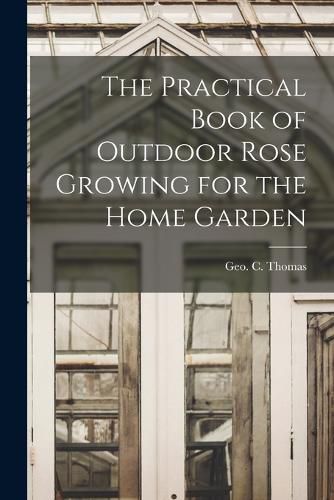 The Practical Book of Outdoor Rose Growing for the Home Garden