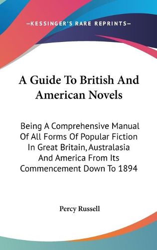 A Guide to British and American Novels: Being a Comprehensive Manual of All Forms of Popular Fiction in Great Britain, Australasia and America from Its Commencement Down to 1894