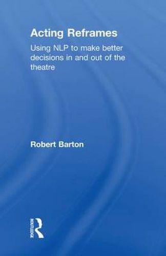 Acting Reframes: Using NLP to Make Better Decisions In and Out of the Theatre