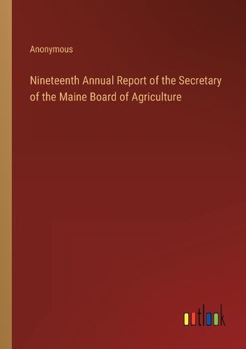 Cover image for Nineteenth Annual Report of the Secretary of the Maine Board of Agriculture