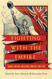 Cover image for Fighting with the Empire: Canada, Britain, and Global Conflict, 1867-1947