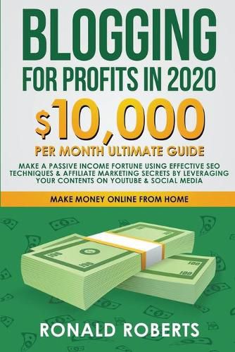 Cover image for Blogging for Profit in 2020: 10,000/month Ultimate Guide - Make a Fortune using Effective SEO Techniques & Affiliate Marketing Secrets leveraging your contents on YouTube & Social Media