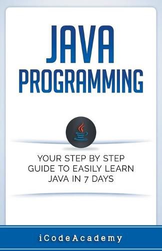 Cover image for Java: Programming: Your Step by Step Guide to Easily Learn Java in 7 Days