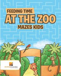 Cover image for Feeding Time at the Zoo: Mazes Kids