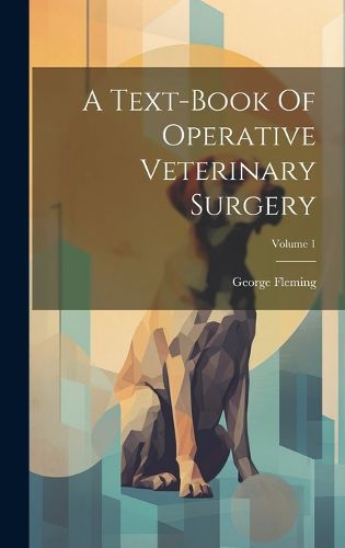 Cover image for A Text-book Of Operative Veterinary Surgery; Volume 1