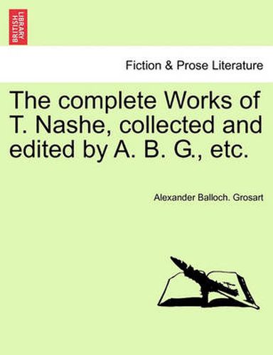 Cover image for The Complete Works of T. Nashe, Collected and Edited by A. B. G., Etc.