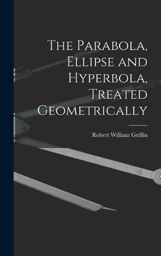 The Parabola, Ellipse and Hyperbola, Treated Geometrically