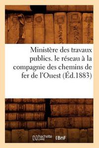 Cover image for Ministere Des Travaux Publics. Le Reseau A La Compagnie Des Chemins de Fer de l'Ouest (Ed.1883)