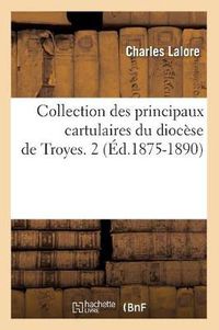 Cover image for Collection Des Principaux Cartulaires Du Diocese de Troyes. 2 (Ed.1875-1890)