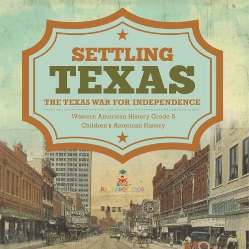 Cover image for Settling Texas The Texas War for Independence Western American History Grade 5 Children's American History