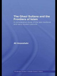 Cover image for The Ghazi Sultans and the Frontiers of Islam: A comparative study of the late medieval and early modern periods