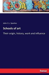 Cover image for Schools of art: Their origin, history, work and influence