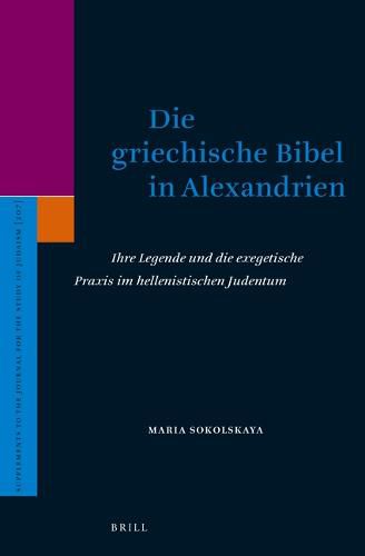 Cover image for Die griechische Bibel in Alexandrien: Ihre Legende und die exegetische Praxis im hellenistischen Judentum