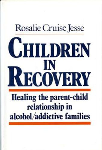 Cover image for Children in Recovery: Healing the Parent-Child Relationship in Alcohol/Addictive Families