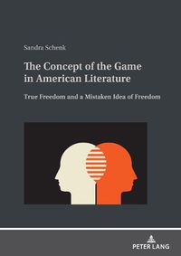 Cover image for The Concept of the Game in American Literature: True Freedom and a Mistaken Idea of Freedom