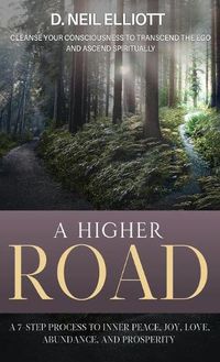 Cover image for A Higher Road: Cleanse Your Consciousness to Transcend the Ego and Ascend Spiritually