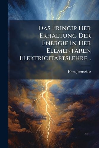 Cover image for Das Princip Der Erhaltung Der Energie in Der Elementaren Elektricitaetslehre...