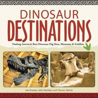 Cover image for Dinosaur Destinations: Finding America's Best Dinosaur Dig Sites, Museums and Exhibits