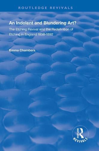 An Indolent and Blundering Art?: The Etching Revival and the Redefinition of Etching in England 1838-1892