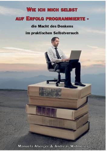 Cover image for Wie ich mich selbst auf Erfolg programmierte - die Macht des Denkens im praktischen Selbstversuch